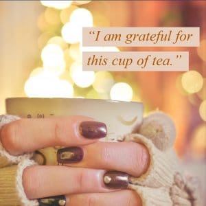 I am grateful for this cup of tea